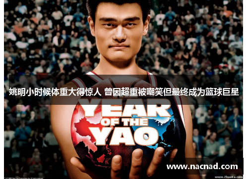 姚明小时候体重大得惊人 曾因超重被嘲笑但最终成为篮球巨星