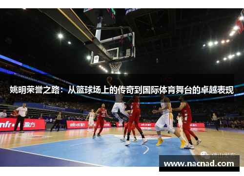 姚明荣誉之路：从篮球场上的传奇到国际体育舞台的卓越表现