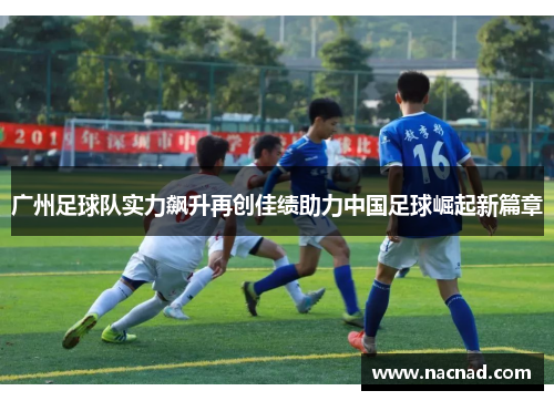 广州足球队实力飙升再创佳绩助力中国足球崛起新篇章