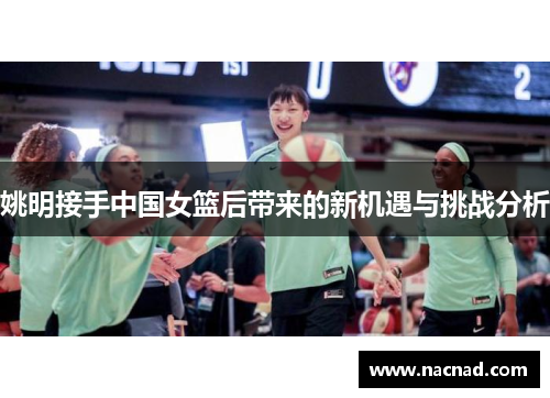 姚明接手中国女篮后带来的新机遇与挑战分析