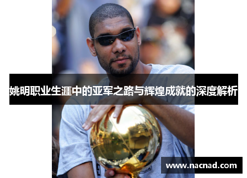 姚明职业生涯中的亚军之路与辉煌成就的深度解析
